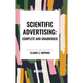 Scientific Advertising: Complete and Unabridged