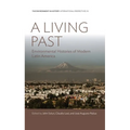 A Living Past: Environmental Histories of Modern Latin America