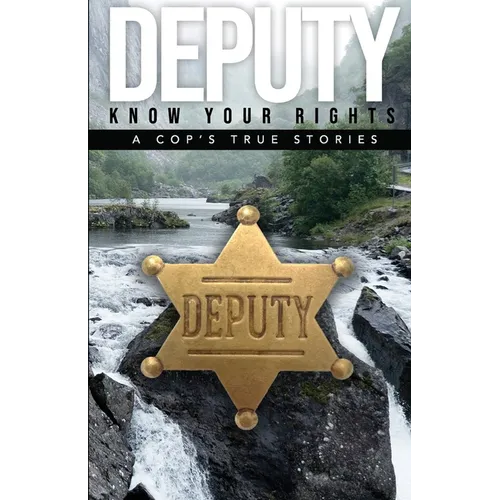 Deputy - Know Your Rights: A Cop's True Story