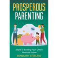 Prosperous Parenting: Steps to Building Your Child's Financial Future