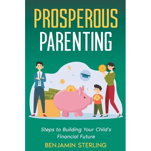 Prosperous Parenting: Steps to Building Your Child's Financial Future