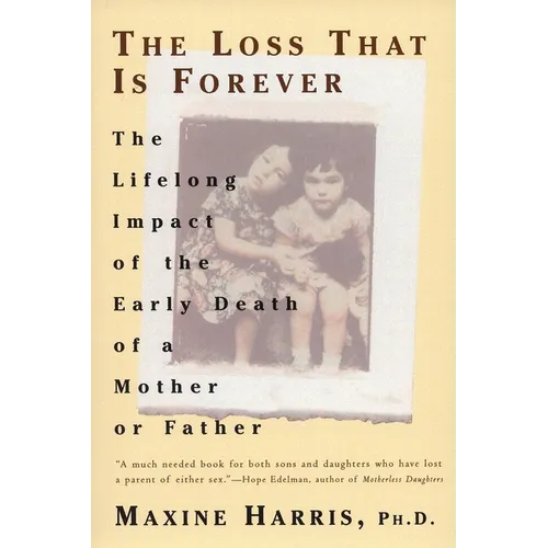 The Loss That Is Forever: The Lifelong Impact of the Early Death of a Mother or Father