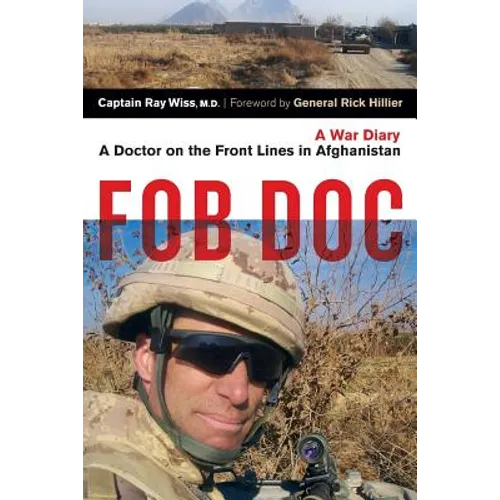 Fob Doc: A Doctor on the Front Lines in Afghanistan: A War Diary