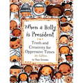 When a Bully is President: Truth and Creativity for Oppressive Times