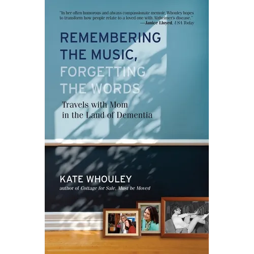 Remembering the Music, Forgetting the Words: Travels with Mom in the Land of Dementia