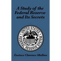 A Study of the Federal Reserve and Its Secrets: A Controversial Critique of Central Banking and Monetary Power