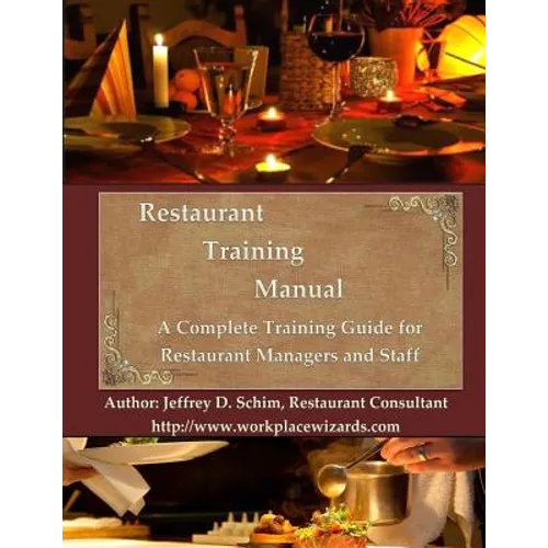 Restaurant Training Manual: A Complete Restaurant Training Manual - Management, Servers, Bartenders, Barbacks, Greeters, Cooks Prep Cooks and Dishwash