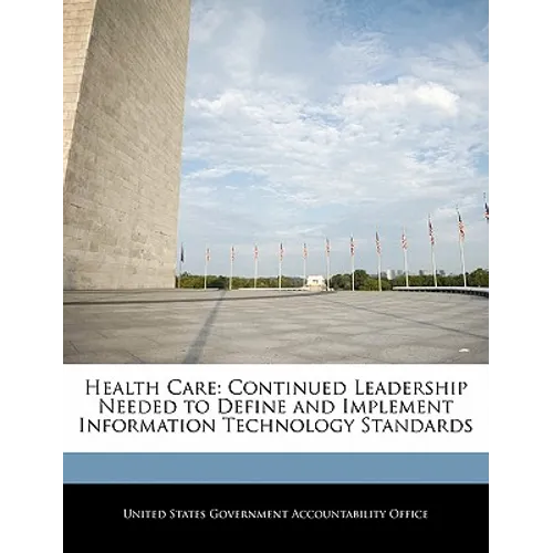 Health Care: Continued Leadership Needed to Define and Implement Information Technology Standards