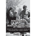 Animals, Movies, & Minds from Another Time: Behind the Scenes & Untold Stories of Film-Making with Exotic Animals