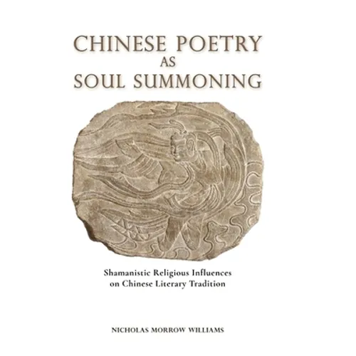 Chinese Poetry as Soul Summoning: Shamanistic Religious Influences on Chinese Literary Tradition
