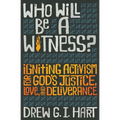 Who Will Be a Witness: Igniting Activism for God's Justice, Love, and Deliverance