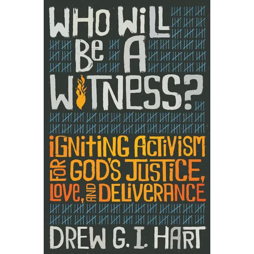 Who Will Be a Witness: Igniting Activism for God's Justice, Love, and Deliverance
