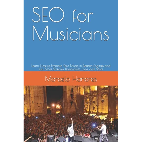 SEO for Musicians: Learn How to Promote Your Music in Search Engines and Get More Streams, Downloads, Fans, and Sales