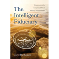 The Intelligent Fiduciary: Best Practices for Navigating ERISA's Fiduciary Responsibilities