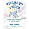 Emerson the Brave: My Cancer Journey from A-Z