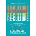 Re-Culture: A Leadership Guide to Restore Connection, Collaboration, and Trust in Today's Disconnected Workplace