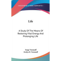 Life: A Study Of The Means Of Restoring Vital Energy And Prolonging Life