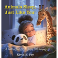 Animals Sleep, Just Like You!: A Bedtime Fantasy for Sleepy Little Humans