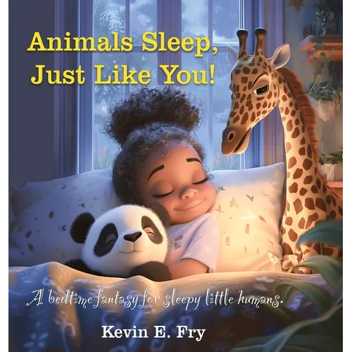 Animals Sleep, Just Like You!: A Bedtime Fantasy for Sleepy Little Humans
