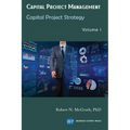 Capital Project Management, Volume I: Capital Project Strategy
