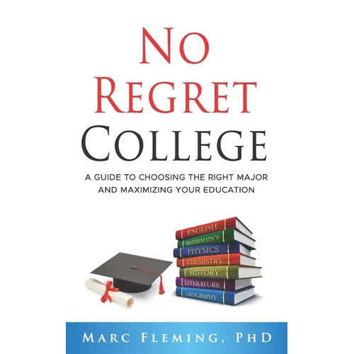 No Regret College: A Guide to Choosing the Right Major and Maximizing Your Education