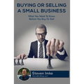 Buying Or Selling A Small Business: What You Need To Know Before You Buy Or Sell