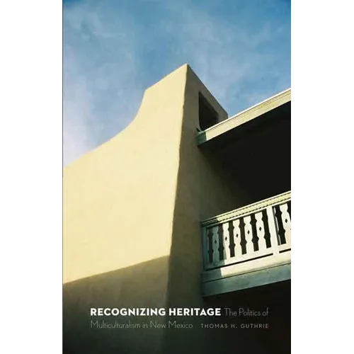 Recognizing Heritage: The Politics of Multiculturalism in New Mexico