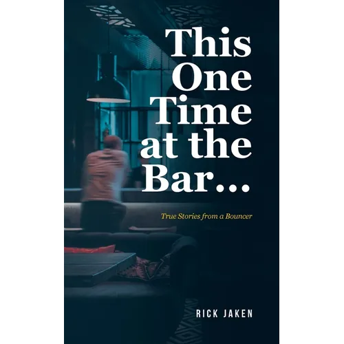 This One Time at the Bar...: True Stories from a Bouncer