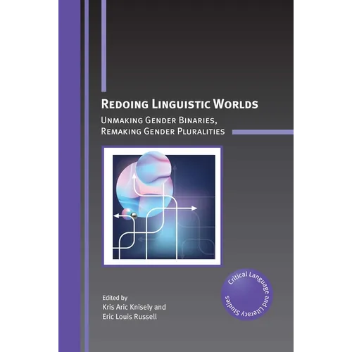 Redoing Linguistic Worlds: Unmaking Gender Binaries, Remaking Gender Pluralities