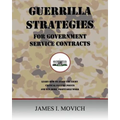 Guerrilla Strategies for Government Service Contracts: Learn How to Avoid the Eight Critical Failure Points of Government Proposals and Win More Profi