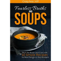 Fearless Broths and Soups: Ditch the Boxes and Cans with 60 Simple Recipes for Real People on Real Budgets