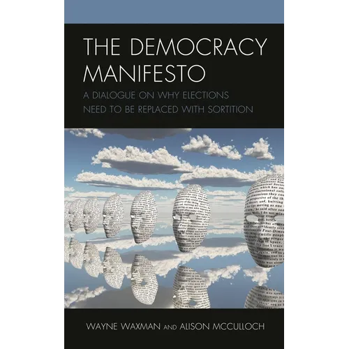 The Democracy Manifesto: A Dialogue on Why Elections Need to Be Replaced with Sortition