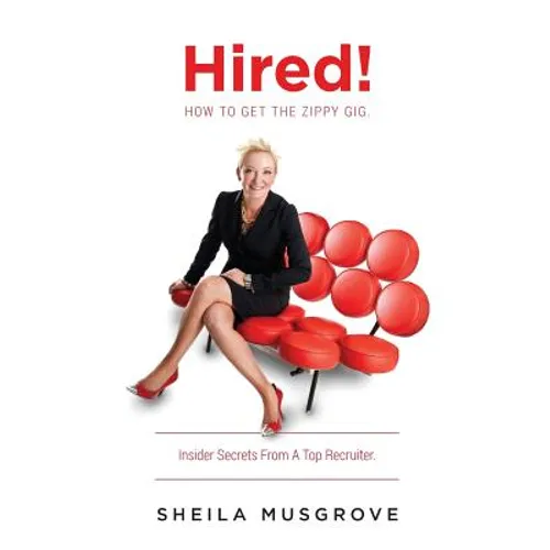 Hired!: How To Get The Zippy Gig. Insider Secrets From A Top Recruiter.