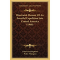 Illustrated Memoir Of An Eventful Expedition Into Central America (1860)