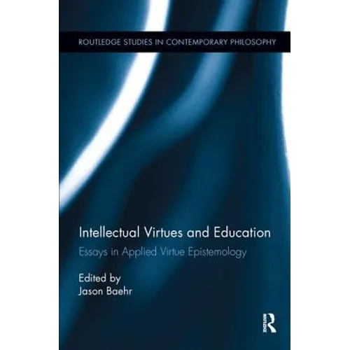 Intellectual Virtues and Education: Essays in Applied Virtue Epistemology