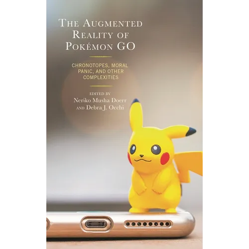 The Augmented Reality of Pokémon Go: Chronotopes, Moral Panic, and Other Complexities