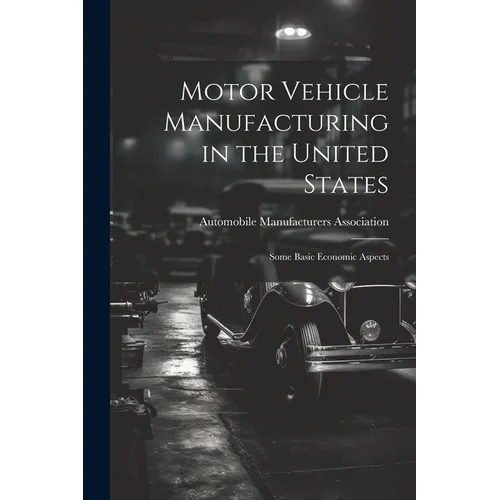 Motor Vehicle Manufacturing in the United States: Some Basic Economic Aspects