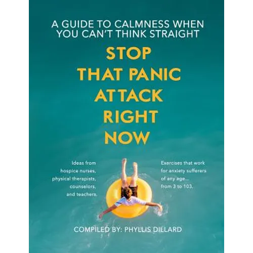Stop that Panic Attack Right Now: A guide to calmness when you can't think straight.