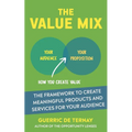 The Value Mix: The Framework to Create Meaningful Products and Services for Your Audience