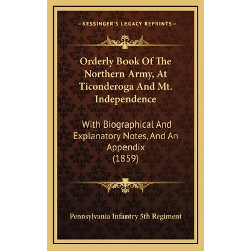Orderly Book Of The Northern Army, At Ticonderoga And Mt. Independence: With Biographical And Explanatory Notes, And An Appendix (1859)