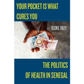 Your Pocket Is What Cures You: The Politics of Health in Senegal