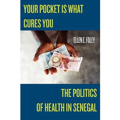 Your Pocket Is What Cures You: The Politics of Health in Senegal