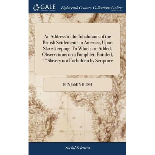 An Address to the Inhabitants of the British Settlements in America, Upon Slave-keeping. To Which are Added, Observations on a Pamphlet, Entitled, ""S