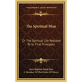 The Spiritual Man: Or The Spiritual Life Reduced To Its First Principles