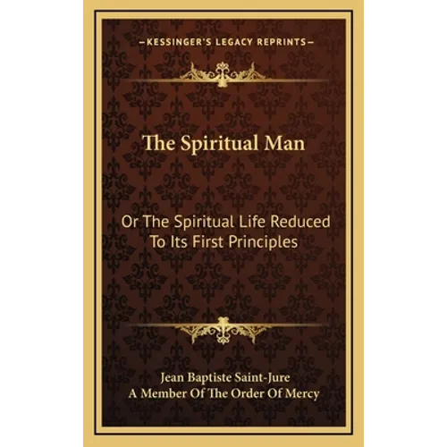 The Spiritual Man: Or The Spiritual Life Reduced To Its First Principles
