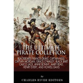 The Ultimate Pirate Collection: Blackbeard, Francis Drake, Captain Kidd, Captain Morgan, Grace O'Malley, Black Bart, Calico Jack, Anne Bonny, Mary Rea