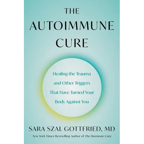 The Autoimmune Cure: Healing the Trauma and Other Triggers That Have Turned Your Body Against You