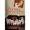 Poodle Mistress: The autobiographical story of life with nine toy poodles