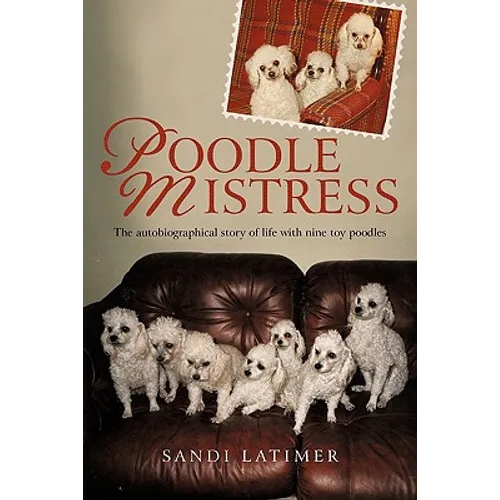 Poodle Mistress: The autobiographical story of life with nine toy poodles