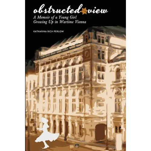 Obstructed View: A Memoir of a Young Girl Growing Up in Wartime Vienna